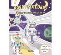 Robot Builders: Power Up Your Imagination (Build & Creative Coloring Book Series)