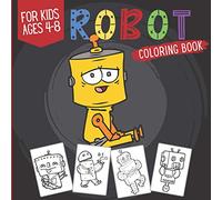 Robot Coloring Book for Kids Ages 4-8: Funny Robot Coloring Activity Book for Toddlers Preschool Boys and Girls, Learning Fun Drawing Book, Great Gift for Kids Who Loved Robots
