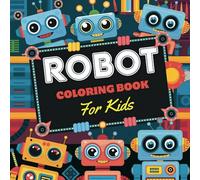 Robot Coloring Book for Kids: Fun and Creative Activity Book for Toddlers, Boys and Girls Ages 2-4 | Stimulate Creativity and Imagination | The ... Holidays, and Young Tech Enthusiasts.