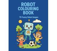 Robot Colouring Book: 70 Funny Robot Images to Colour - Perfect for Curious Kids