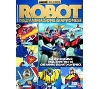 Robot dell'animazione giapponese. Gli eroi d'acciaio degli anni '70 e '80 che hanno segnato un'epoca (Anime cult ricordi)