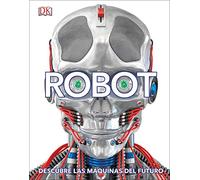 Robot: Descubre las máquinas del futuro (Enciclopedia visual)