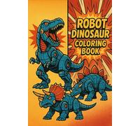 Robot Dinosaur Coloring Book - 30 Futuristic Dino Robots for Kids & Adults.: A fun sci-fi coloring adventure with 30 unique robotic dinosaurs - T-Rex, Triceratops, Stegosaurus, and more!