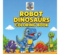 ROBOT DINOSAUR COLORING BOOK: Fun & Easy Coloring Pages for Kids Ages 4-8