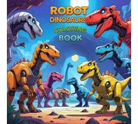 Robot Dinosaurs: A Coloring Book Full of Tech-Enhanced Prehistoric Beasts, Scary Mech-Dinos, and Sci-Fi Fantasy Creatures for Teens and Adults