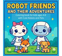 ROBOT FRIENDS AND THEIR ADVENTURES: Coloring book for kids ages 4-8 with Cute Robots and Pets