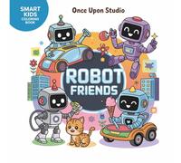 Robot Friends: Cute & Creative Robot Coloring Pages for Kids Ages 4-10 | Smart Kids Coloring Book Series