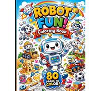 Robot Fun! Coloring Book for Kids: Cute & Happy Robots - 80 Pages to Color for Ages 3-8