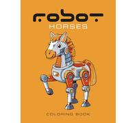 Robot Horses Coloring Book: 50 unique pages of horse robots for coloring fun