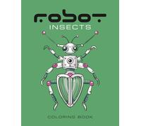 Robot Insects Coloring Book: 50 unique pages of insect robots for coloring fun
