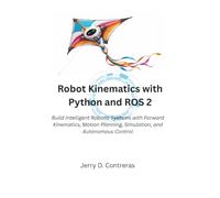 Robot Kinematics with Python and ROS 2: Build Intelligent Robotic Systems with Forward Kinematics, Motion Planning, Simulation, and Autonomous Control (The Complete Learning Series)