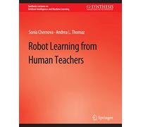 Robot Learning from Human Teachers (Synthesis Lectures on Artificial Intelligence and Machine Learning)