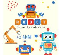 ROBOT, libro da colorare: Scatena la tua creatività con oltre 50 affascinanti immagini di simpatici robot da colorare. Un'esperienza di colorazione ... artisti in crescita! (personaggi animati)