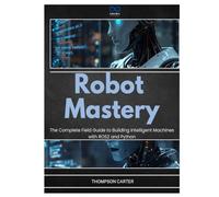 Robot Mastery: The Complete Field Guide to Building Intelligent Machines with ROS2 and Python (R0S2)