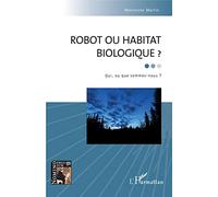 Robot ou habitat biologique ?: Qui, ou que sommes-nous ?
