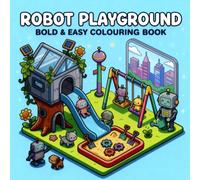 Robot Playground: Bold and Easy Coloring Book: Cute and Cozy Kawaii Robots with Thick Black Outlines - Simple, Relaxing, and Fun Coloring Pages for Kids, Toddlers and Adults