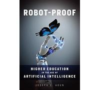 Robot-Proof: Higher Education in the Age of Artificial Intelligence