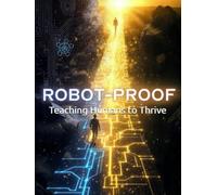 Robot-Proof: Teaching Humans to Thrive When Machines Think: A DBA Scholar's Blueprint for Unlocking Your Uniquely Human Potential in the AI Age, ... (The Sovereign Intelligence Series)