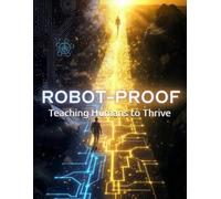Robot-Proof: Teaching Humans to Thrive When Machines Think: A DBA Scholar's Blueprint for Unlocking Your Uniquely Human Potential in the AI Age, ... (The Sovereign Intelligence Series)