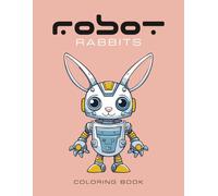 Robot Rabbits Coloring Book: 50 unique pages of rabbit robots for coloring fun
