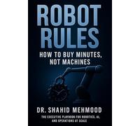 ROBOT RULES: HOW TO BUY MINUTES NOT MACHINES: The Executive Playbook for Robotics, AI, and Operations at Scale (Executive Series)
