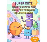 Robot Shapes & Sizes for Toddlers Coloring Book: Fun and Easy Learning Coloring Pages for Kids Ages 3-8 Cute Robot Shapes and Size Activity Book