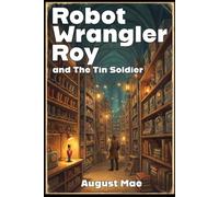 Robot Wrangler Roy and The Tin Soldier