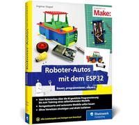Roboter-Autos mit dem ESP32: Ohne Vorwissen einsteigen und losfahren. Für kleine und große Maker!