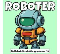 ROBOTER: Ein Malbuch für alle Altersgruppen: Therapeutisch, Entspannend, Stressabbau & Angstlinderung - Ideal für Achtsamkeit, Kreativität & tägliche ... Illustrationen von FLV (Malbücher)