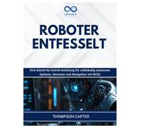 ROBOTER ENTFESSELT: Eine Schritt-für-Schritt-Anleitung für vollständig autonome Systeme, Sensoren und Navigation mit ROS2