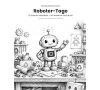 Roboter-Tage - Wir entdecken die Zukunft: 25 Zukunfts-Abenteuer für Kinder ab 6 Jahren - das Beschäftigungsbuch für Regentage, Brückentage und Ferien