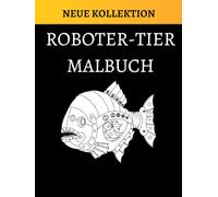 ROBOTER-TIER MALBUCH: FANTASTISCHE WELT DER MECHANISCHEN TIERE