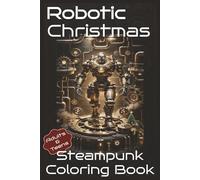 Robotic Christmas - Steampunk Coloring Book - Adults & Teens: 50 Victorian Holiday Designs with Gears, Clockwork, and Mechanical Wonders for Stress Relief and Creative Relaxation