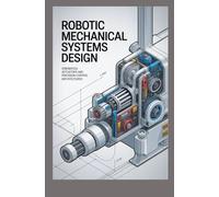 ROBOTIC MECHANICAL SYSTEMS DESIGN: Kinematics actuators and precision control architectures