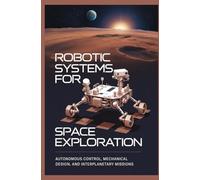 ROBOTIC SYSTEMS FOR SPACE EXPLORATION: Autonomous control mechanical design and interplanetary missions