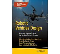 Robotic Vehicles Design: A Coding Approach with the New ArduPilot Libraries (Maker Innovations Series)