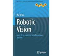 Robotic Vision: From Deep Learning to Autonomous Systems (Advances in Computer Vision and Pattern Recognition)