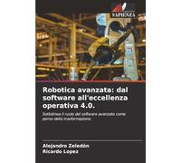 Robotica avanzata: dal software all'eccellenza operativa 4.0.: Sottolinea il ruolo del software avanzato come perno della trasformazione.