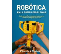 ROBÓTICA EN LA FIRST® LEGO® LEAGUE: Guía para niños y jóvenes que quieren unirse a un equipo en la FLL