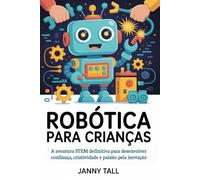 Robótica para crianças: A aventura STEM definitiva para desenvolver confiança, criatividade e paixão pela inovação