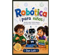 Robótica para niños: Aprende, juega e inventa máquinas que puedan sentir, moverse y actuar.