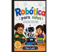Robótica para niños: Aprende, juega e inventa máquinas que puedan sentir, moverse y actuar.