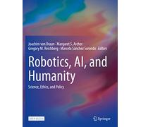 Robotics, AI, and Humanity: Science, Ethics, and Policy