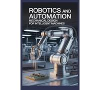 Robotics and Automation: Mechanical Design for Intelligent Machines