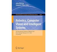 Robotics, Computer Vision and Intelligent Systems: 5th International Conference, ROBOVIS 2025, Porto, Portugal, February 25-27, 2025, Proceedings: ... in Computer and Information Science, 2629)