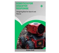 Robotics for Disaster Response: Designing Bots for Search and Rescue