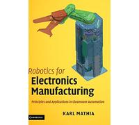 Robotics for Electronics Manufacturing Hardback: Principles and Applications in Cleanroom Automation