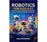 ROBOTICS FOR KIDS 8-12: DISCOVER CREATIVE ENGINEERING ADVENTURES THROUGH CODING AND HANDS-ON LEARNING