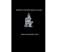 ROBOTICS FOR KIDS AGES 12-16 (III) (INTRODUCTION TO ROBOTICS FOR KIDS)