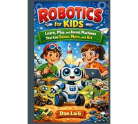 Robotics for Kids: Learn, Play, and Invent Machines That Can Sense, Move, and Act